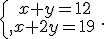\{\begin{matrix}\,x+y=12\,\,\\,x+2y=19\,\,\end{matrix}.